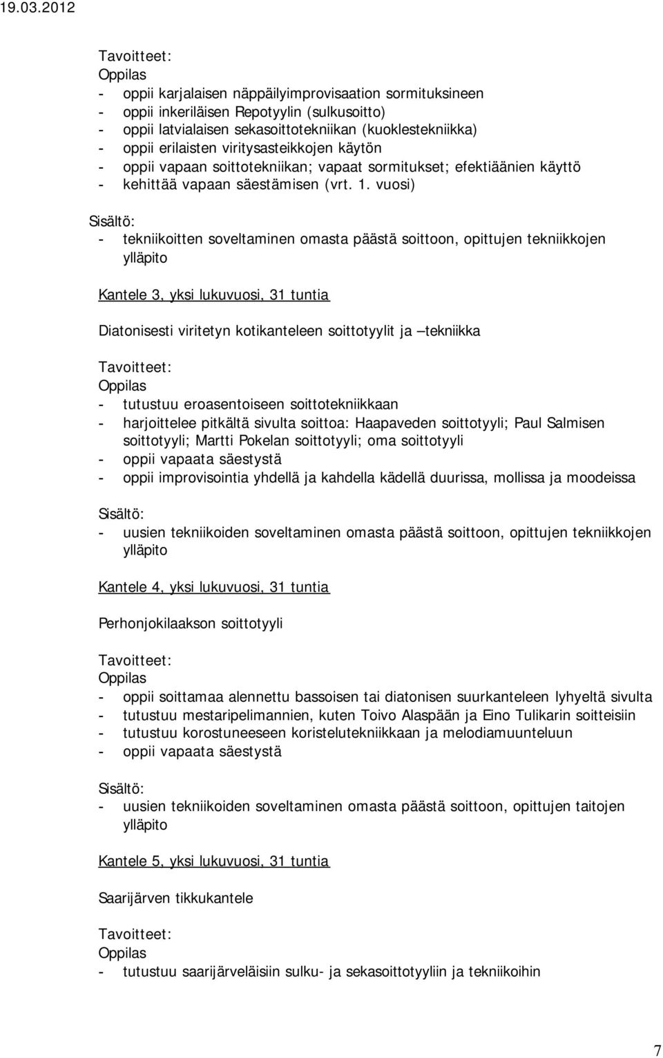 vuosi) - tekniikoitten soveltaminen omasta päästä soittoon, opittujen tekniikkojen ylläpito Kantele 3, yksi lukuvuosi, 31 tuntia Diatonisesti viritetyn kotikanteleen soittotyylit ja tekniikka -