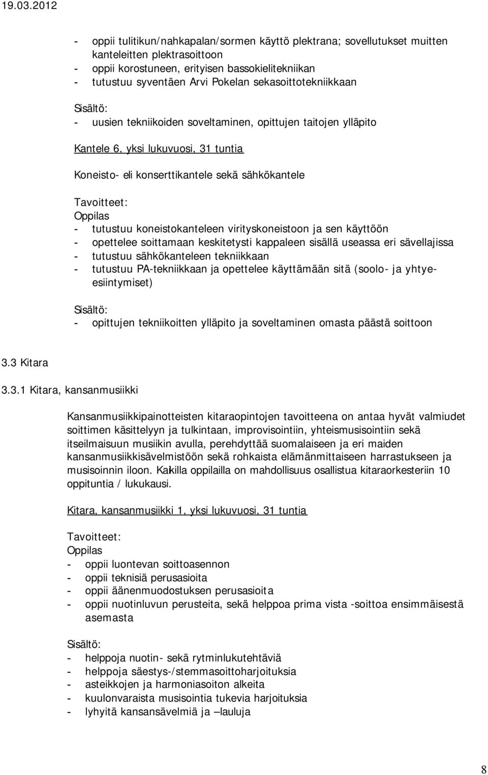 koneistokanteleen virityskoneistoon ja sen käyttöön - opettelee soittamaan keskitetysti kappaleen sisällä useassa eri sävellajissa - tutustuu sähkökanteleen tekniikkaan - tutustuu PA-tekniikkaan ja