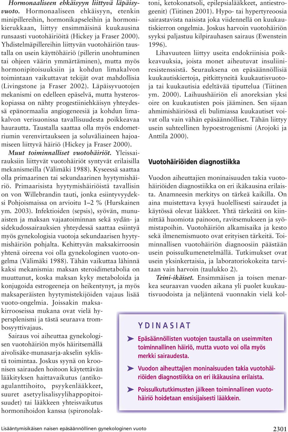 Yhdistelmäpillereihin liittyvän vuotohäiriön taustalla on usein käyttöhäiriö (pillerin unohtuminen tai ohjeen väärin ymmärtäminen), mutta myös hormonipitoisuuksiin ja kohdun limakalvon toimintaan