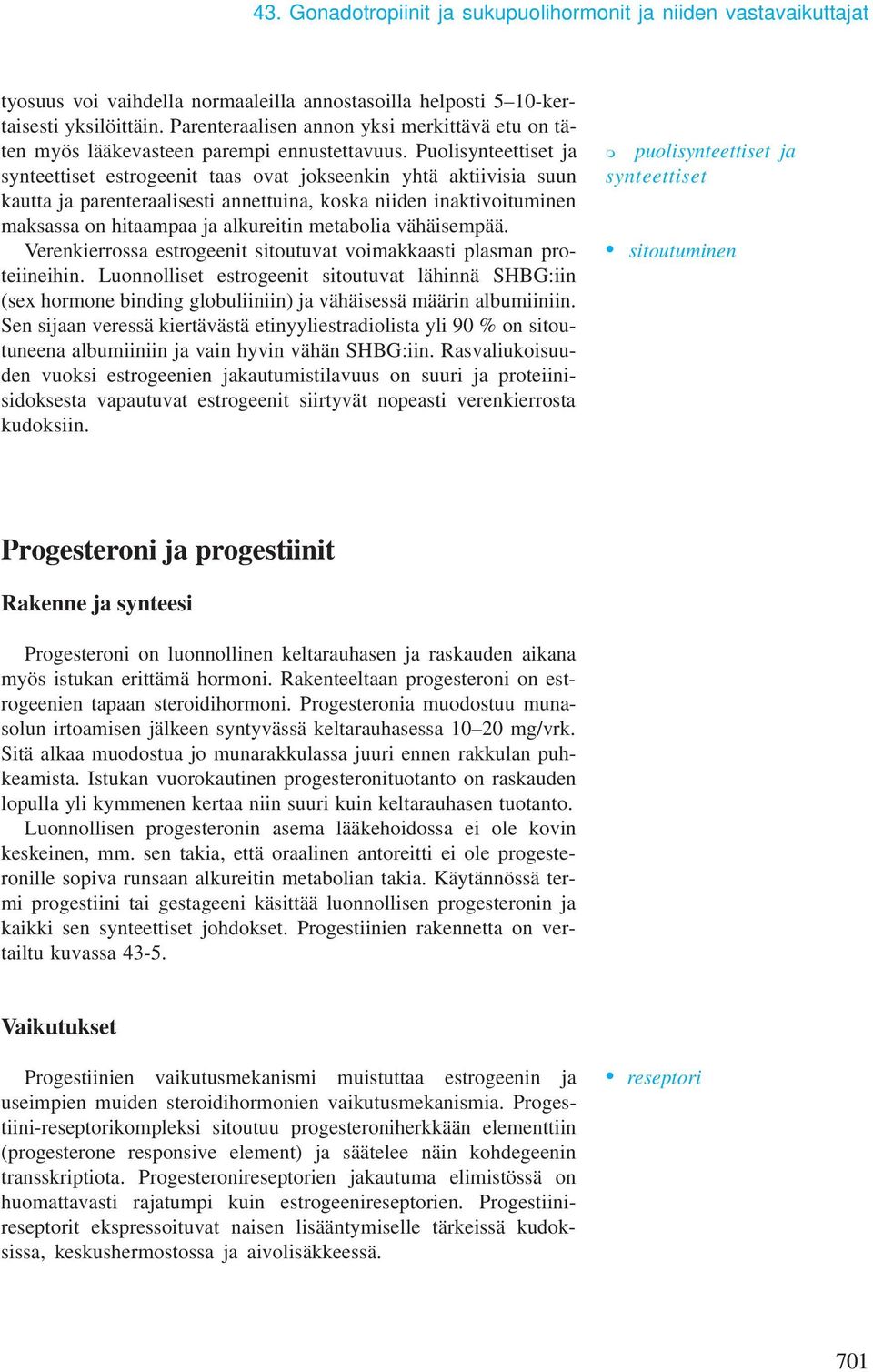 Puolisynteettiset ja synteettiset estrogeenit taas ovat jokseenkin yhtä aktiivisia suun kautta ja parenteraalisesti annettuina, koska niiden inaktivoituminen maksassa on hitaampaa ja alkureitin