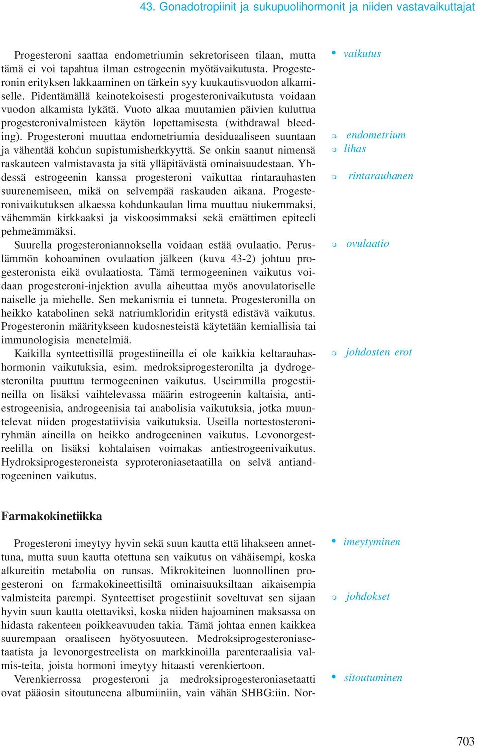 Vuoto alkaa muutamien päivien kuluttua progesteronivalmisteen käytön lopettamisesta (withdrawal bleeding).