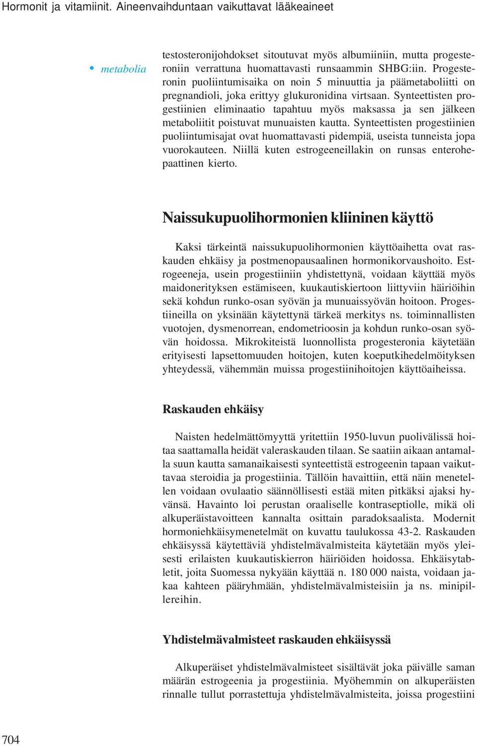 Synteettisten progestiinien eliminaatio tapahtuu myös maksassa ja sen jälkeen metaboliitit poistuvat munuaisten kautta.