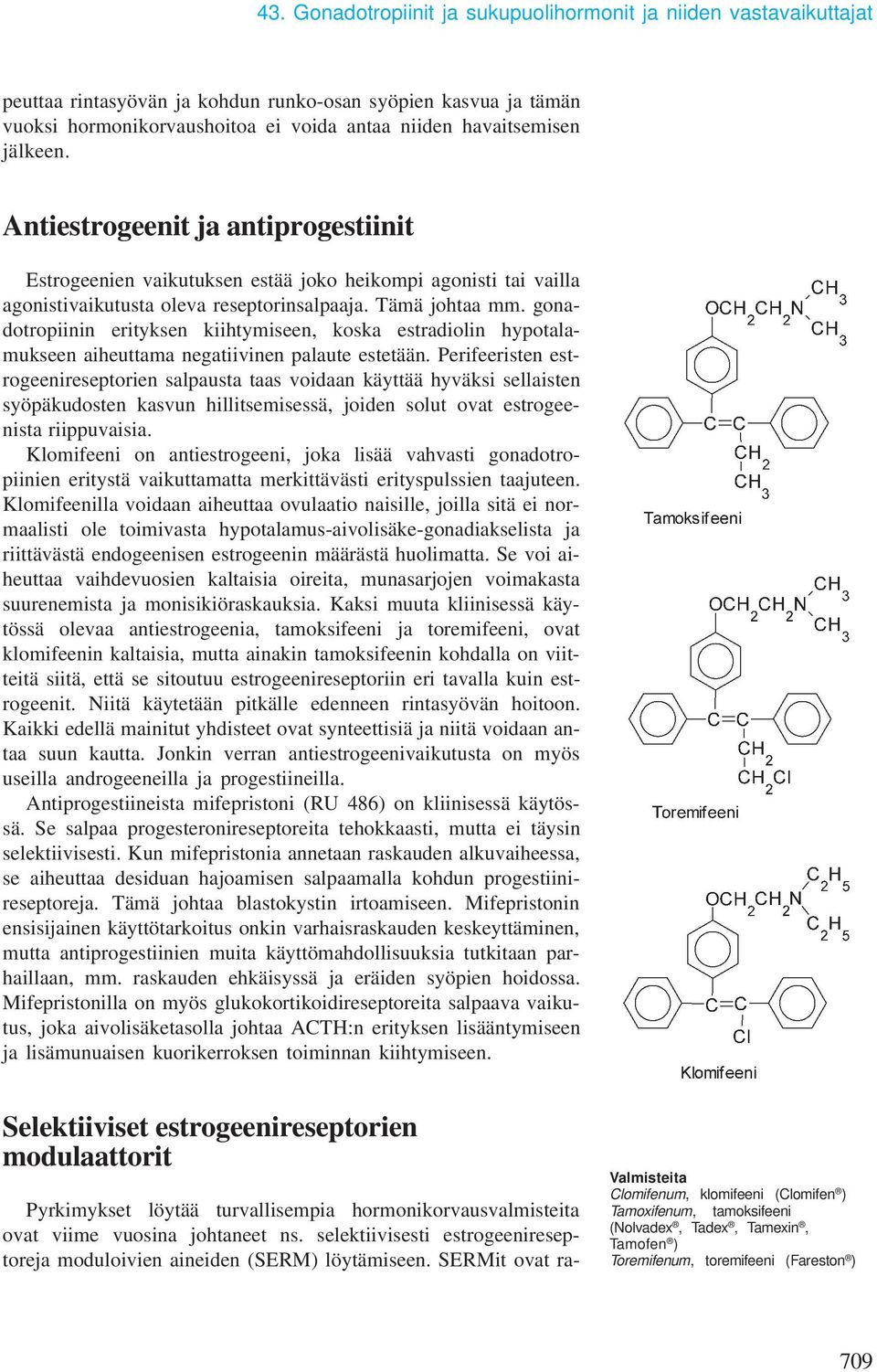 gonadotropiinin erityksen kiihtymiseen, koska estradiolin hypotalamukseen aiheuttama negatiivinen palaute estetään.