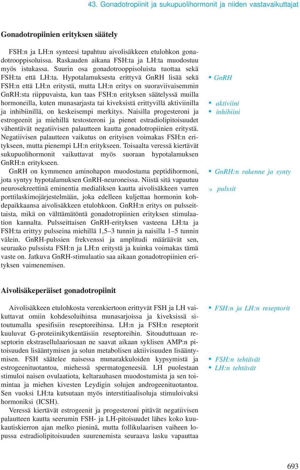 Hypotalamuksesta erittyvä GnRH lisää sekä FSH:n että LH:n eritystä, mutta LH:n eritys on suoraviivaisemmin GnRH:sta riippuvaista, kun taas FSH:n erityksen säätelyssä muilla hormoneilla, kuten