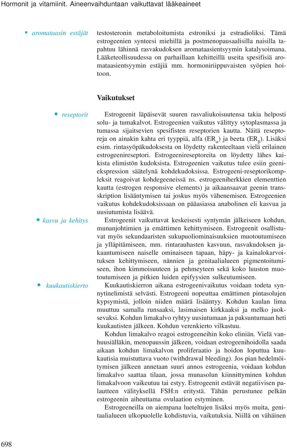 Lääketeollisuudessa on parhaillaan kehitteillä useita spesifisiä aromataasientsyymin estäjiä mm. hormoniriippuvaisten syöpien hoitoon.