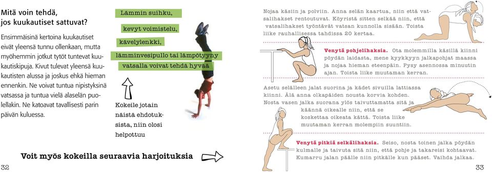 Lämmin suihku, kevyt voimistelu, kävelylenkki, lämminvesipullo tai lämpötyyny vatsalla voivat tehdä hyvää Kokeile jotain näistä ehdotuksista, niin olosi helpottuu Voit myös kokeilla seuraavia