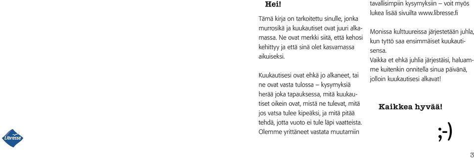 mitä pitää tehdä, jotta vuoto ei tule läpi vaatteista. Olemme yrittäneet vastata muutamiin tavallisimpiin kysymyksiin voit myös lukea lisää sivuilta www.libresse.