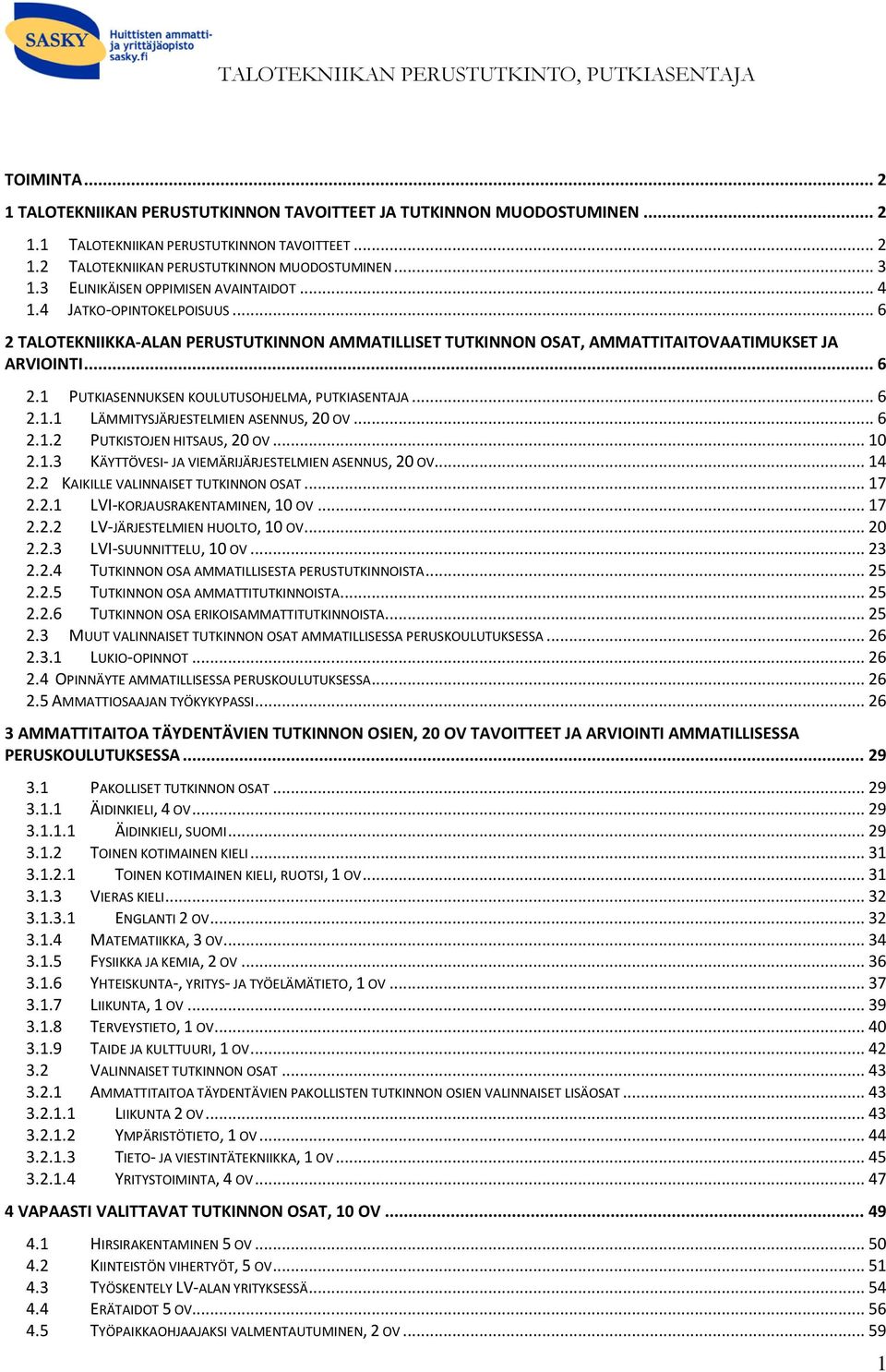 .. 6 2.1.1 LÄMMITYSJÄRJESTELMIEN ASENNUS, 20 OV... 6 2.1.2 PUTKISTOJEN HITSAUS, 20 OV... 10 2.1.3 KÄYTTÖVESI- JA VIEMÄRIJÄRJESTELMIEN ASENNUS, 20 OV... 14 2.2 KAIKILLE VALINNAISET TUTKINNON OSAT.