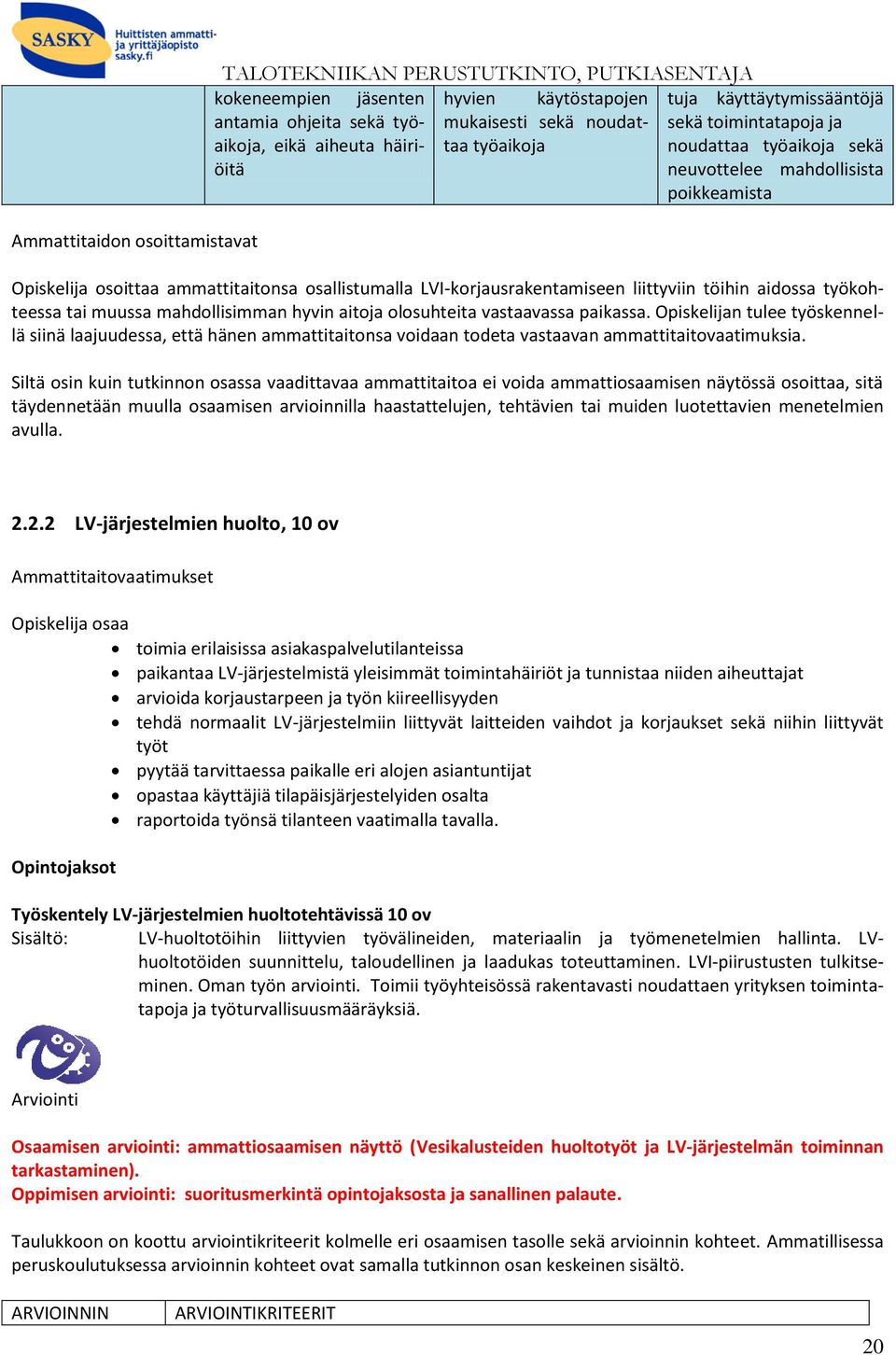 hyvin aitoja olosuhteita vastaavassa paikassa. n tulee työskennellä siinä laajuudessa, että hänen ammattitaitonsa voidaan todeta vastaavan ammattitaitovaatimuksia.