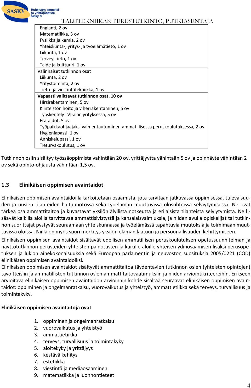 yrityksessä, 5 ov Erätaidot, 5 ov Työpaikkaohjaajaksi valmentautuminen ammatillisessa peruskoulutuksessa, 2 ov Hygieniapassi, 1 ov Anniskelupassi, 1 ov Tieturvakoulutus, 1 ov Tutkinnon osiin sisältyy