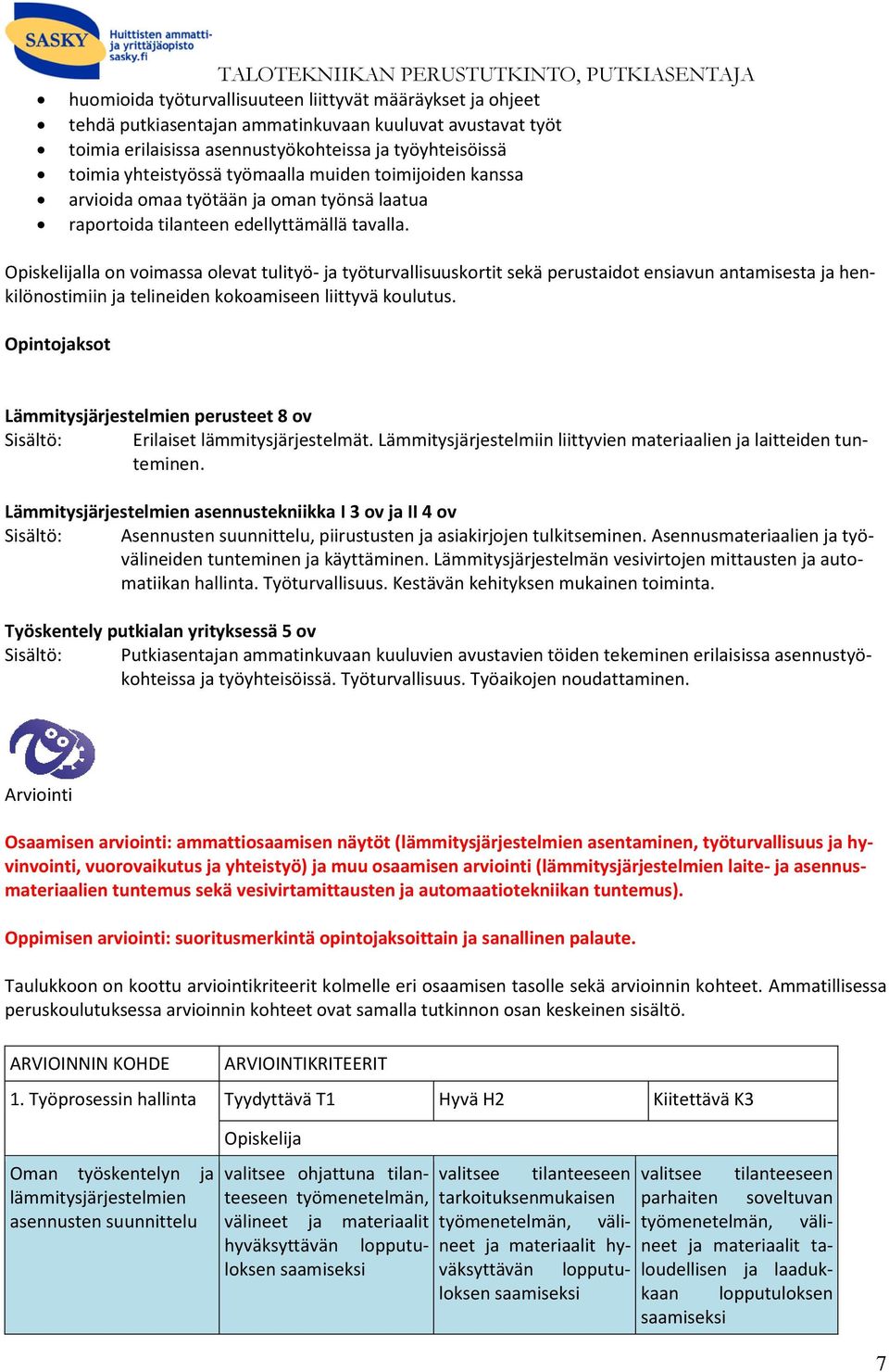 lla on voimassa olevat tulityö- ja työturvallisuuskortit sekä perustaidot ensiavun antamisesta ja henkilönostimiin ja telineiden kokoamiseen liittyvä koulutus.
