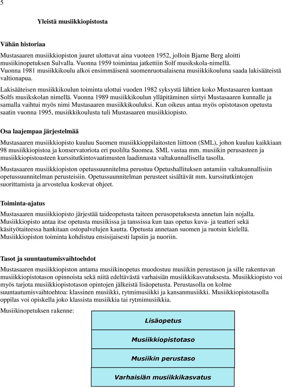 Lakisääteisen musiikkikoulun toiminta ulottui vuoden 1982 syksystä lähtien koko Mustasaaren kuntaan Solfs musikskolan nimellä.