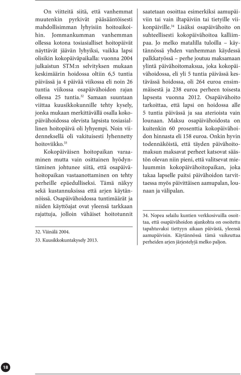 hoidossa oltiin 6,5 tuntia päivässä ja 4 päivää viikossa eli noin 26 tuntia viikossa osapäivähoidon rajan ollessa 25 tuntia.