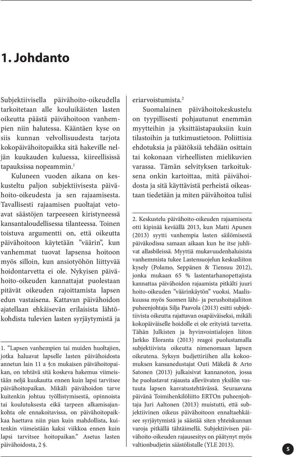 1 Kuluneen vuoden aikana on keskusteltu paljon subjektiivisesta päivähoito-oikeudesta ja sen rajaamisesta.