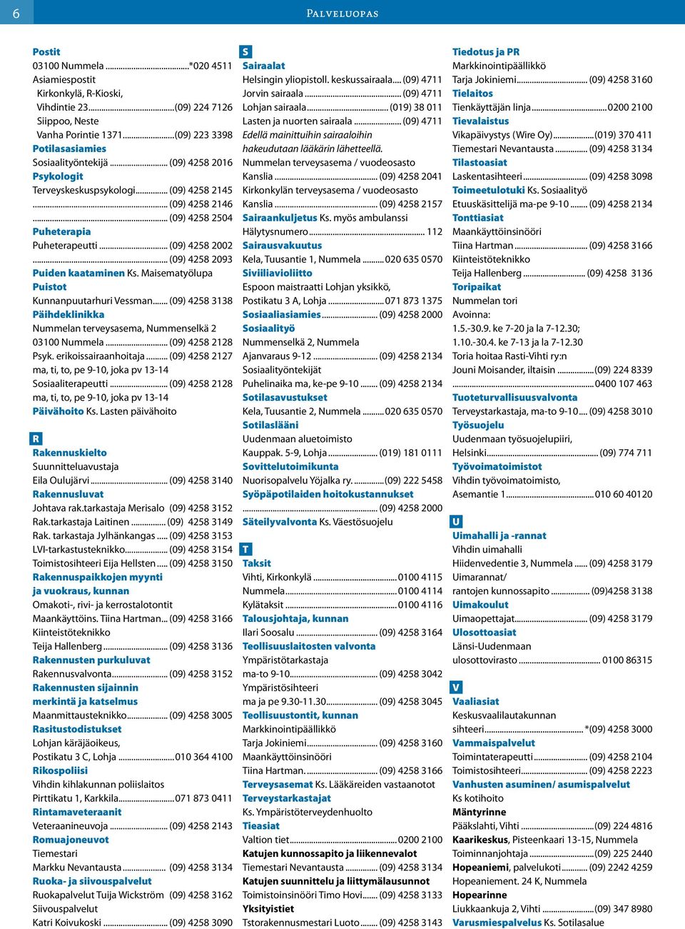 Maisematyölupa Puistot Kunnanpuutarhuri Vessman... (09) 4258 3138 Päihdeklinikka Nummelan terveysasema, Nummenselkä 2 03100 Nummela... (09) 4258 2128 Psyk. erikoissairaanhoitaja.