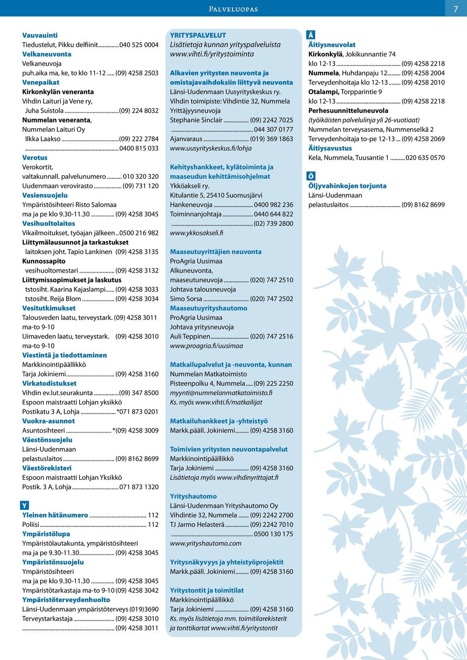 ..0400 815 033 Verotus Verokortit, valtakunnall. palvelunumero... 010 320 320 Uudenmaan verovirasto... (09) 731 120 Vesiensuojelu Ympäristösihteeri Risto Salomaa ma ja pe klo 9.30-