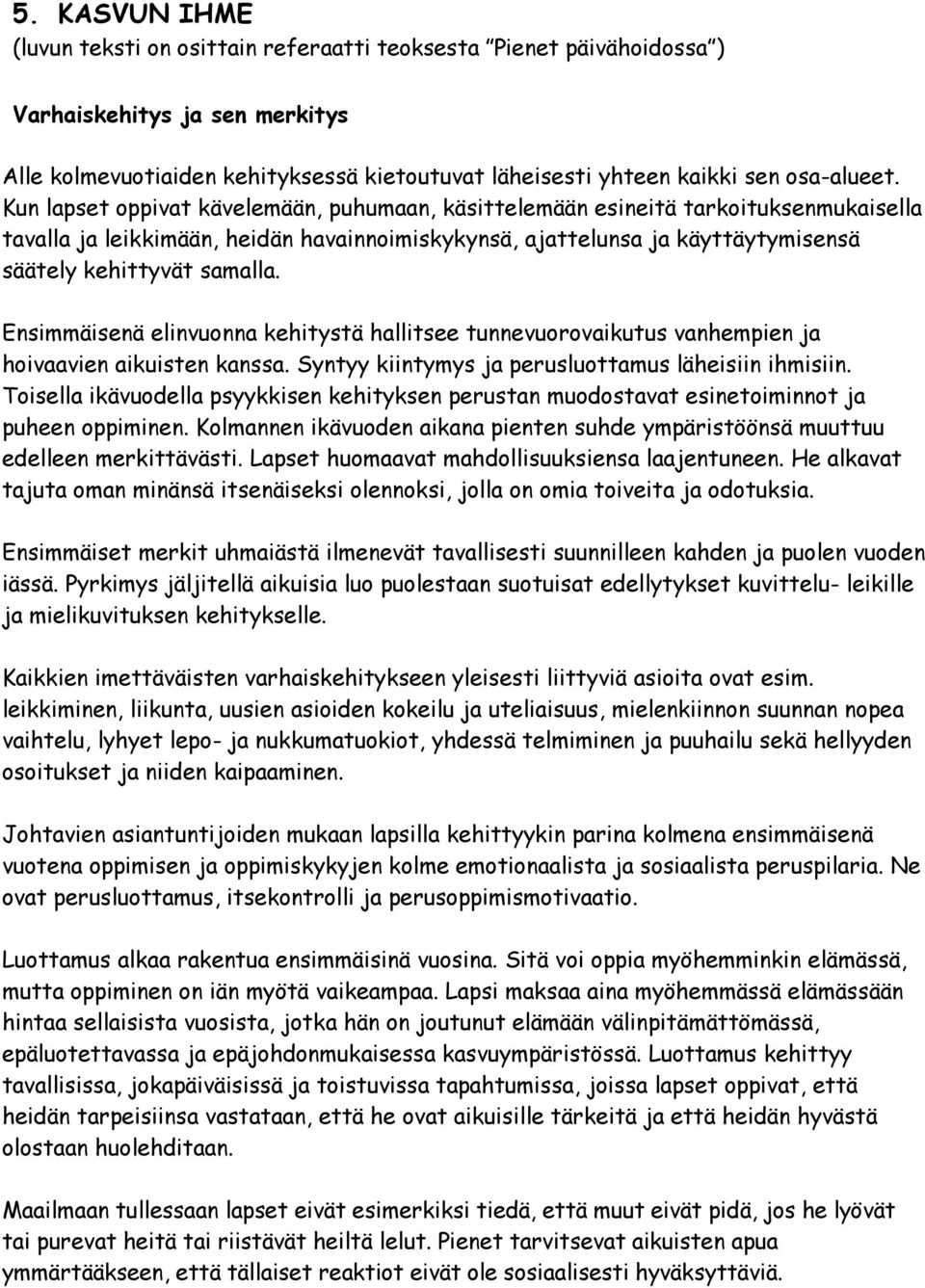 Kun lapset oppivat kävelemään, puhumaan, käsittelemään esineitä tarkoituksenmukaisella tavalla ja leikkimään, heidän havainnoimiskykynsä, ajattelunsa ja käyttäytymisensä säätely kehittyvät samalla.