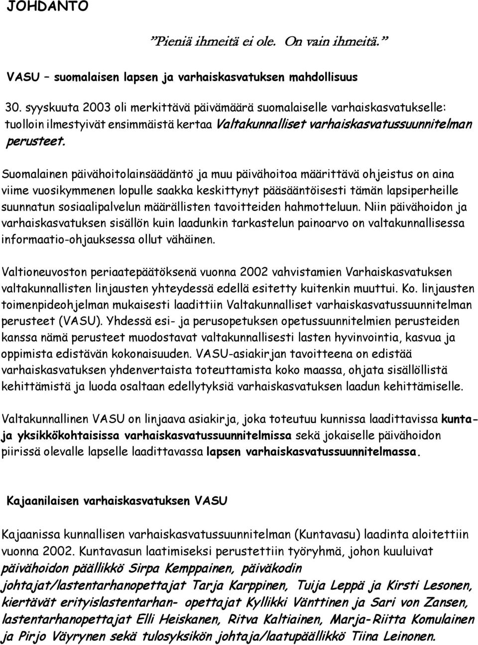 Suomalainen päivähoitolainsäädäntö ja muu päivähoitoa määrittävä ohjeistus on aina viime vuosikymmenen lopulle saakka keskittynyt pääsääntöisesti tämän lapsiperheille suunnatun sosiaalipalvelun