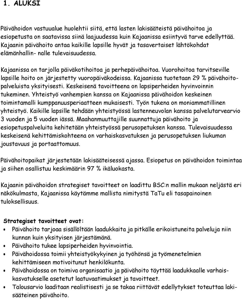 Vuorohoitoa tarvitseville lapsille hoito on järjestetty vuoropäiväkodeissa. Kajaanissa tuotetaan 29 % päivähoitopalveluista yksityisesti.