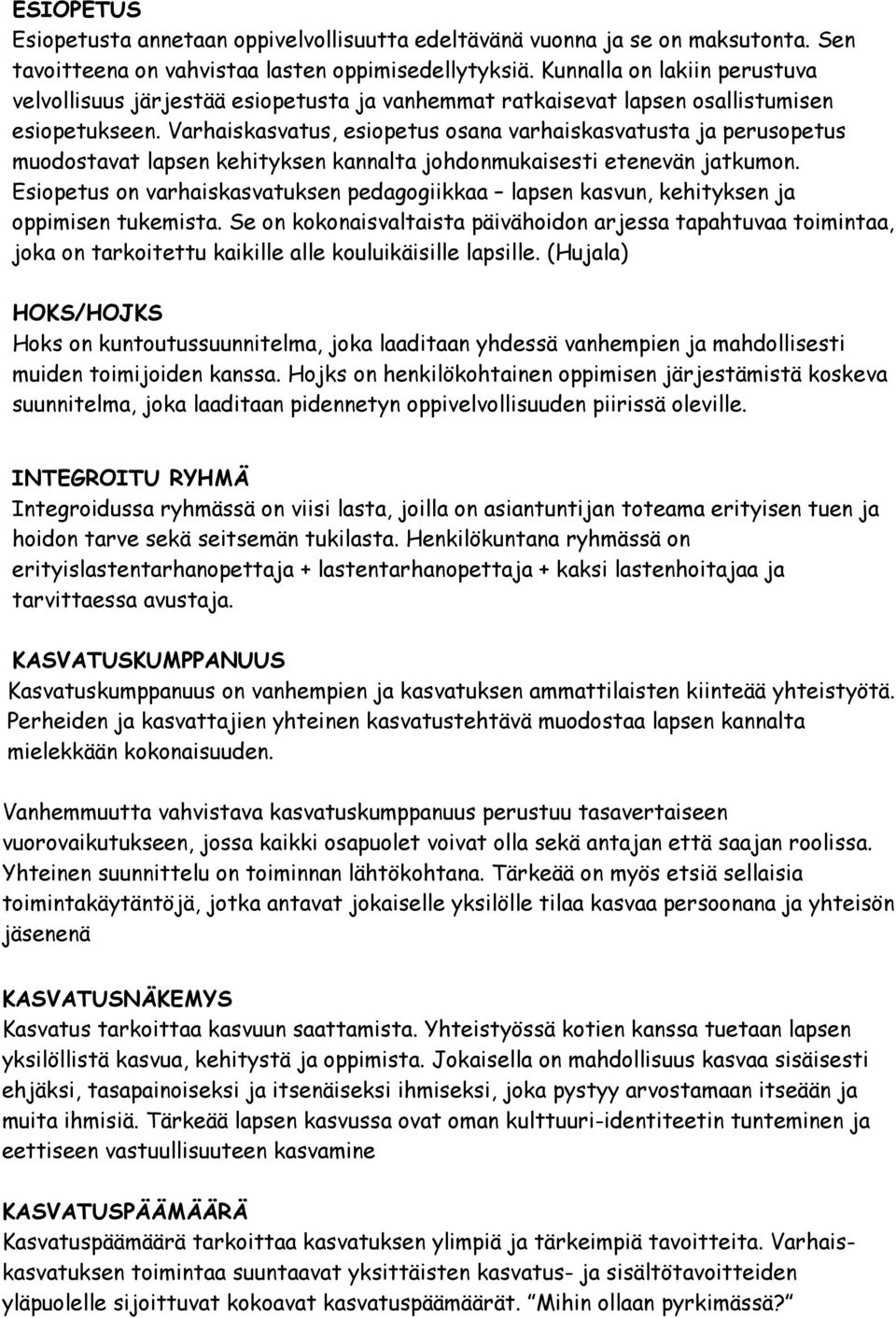 Varhaiskasvatus, esiopetus osana varhaiskasvatusta ja perusopetus muodostavat lapsen kehityksen kannalta johdonmukaisesti etenevän jatkumon.