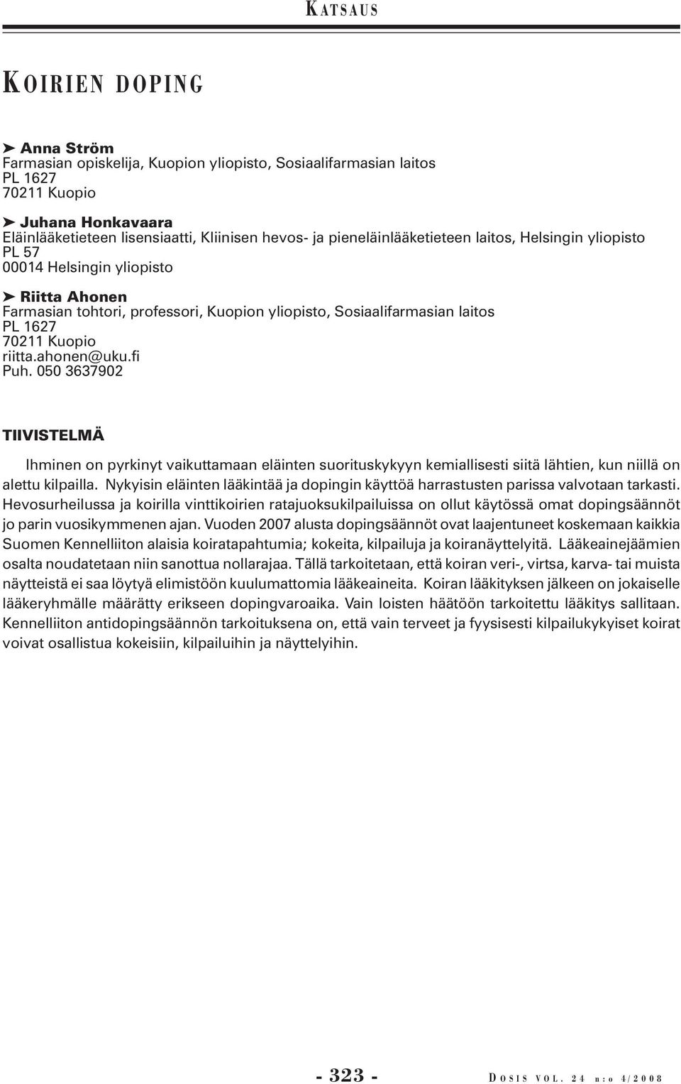 ahonen@uku.fi Puh. 050 3637902 TIIVISTELMÄ Ihminen on pyrkinyt vaikuttamaan eläinten suorituskykyyn kemiallisesti siitä lähtien, kun niillä on alettu kilpailla.