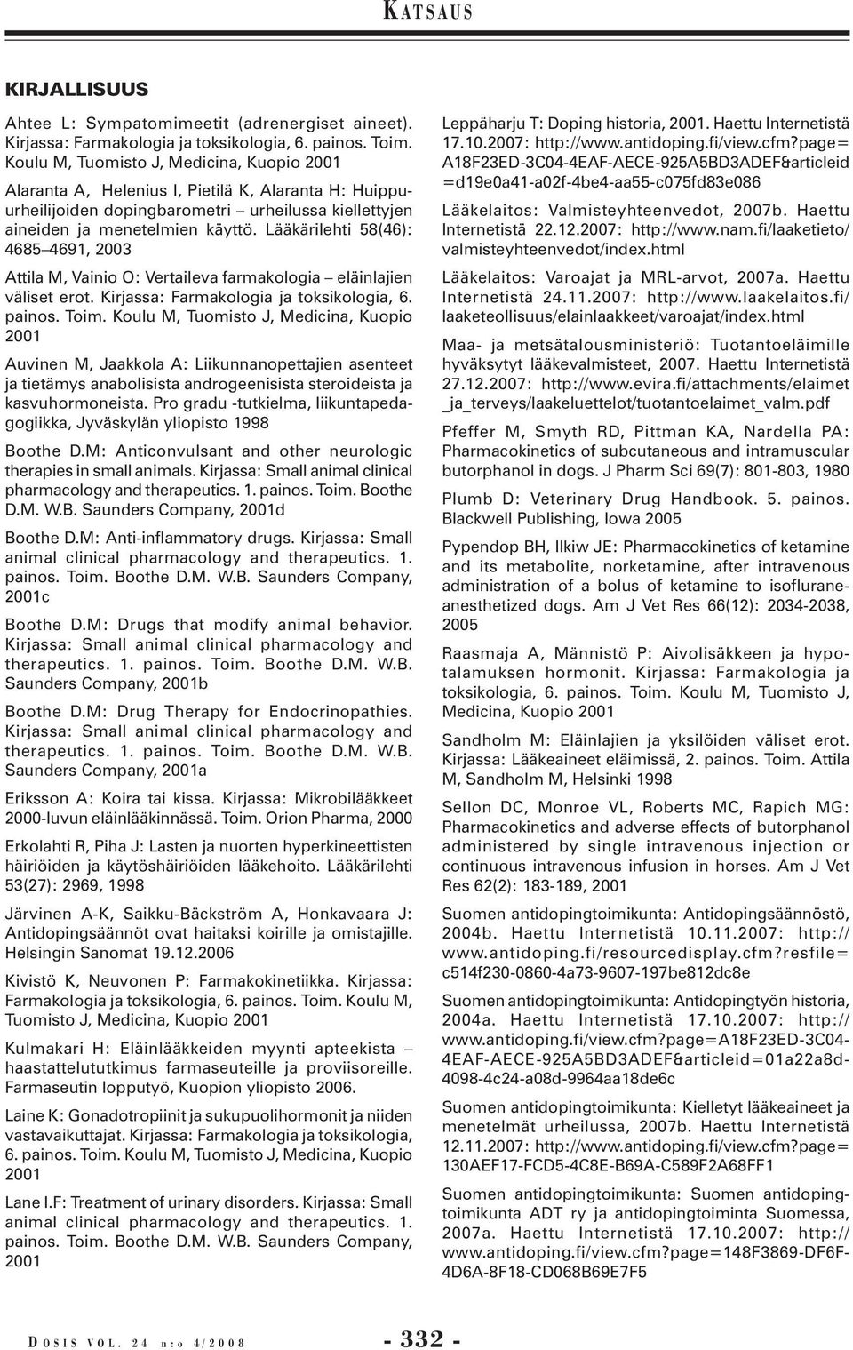 Lääkärilehti 58(46): 4685 4691, 2003 Attila M, Vainio O: Vertaileva farmakologia eläinlajien väliset erot. Kirjassa: Farmakologia ja toksikologia, 6. painos. Toim.