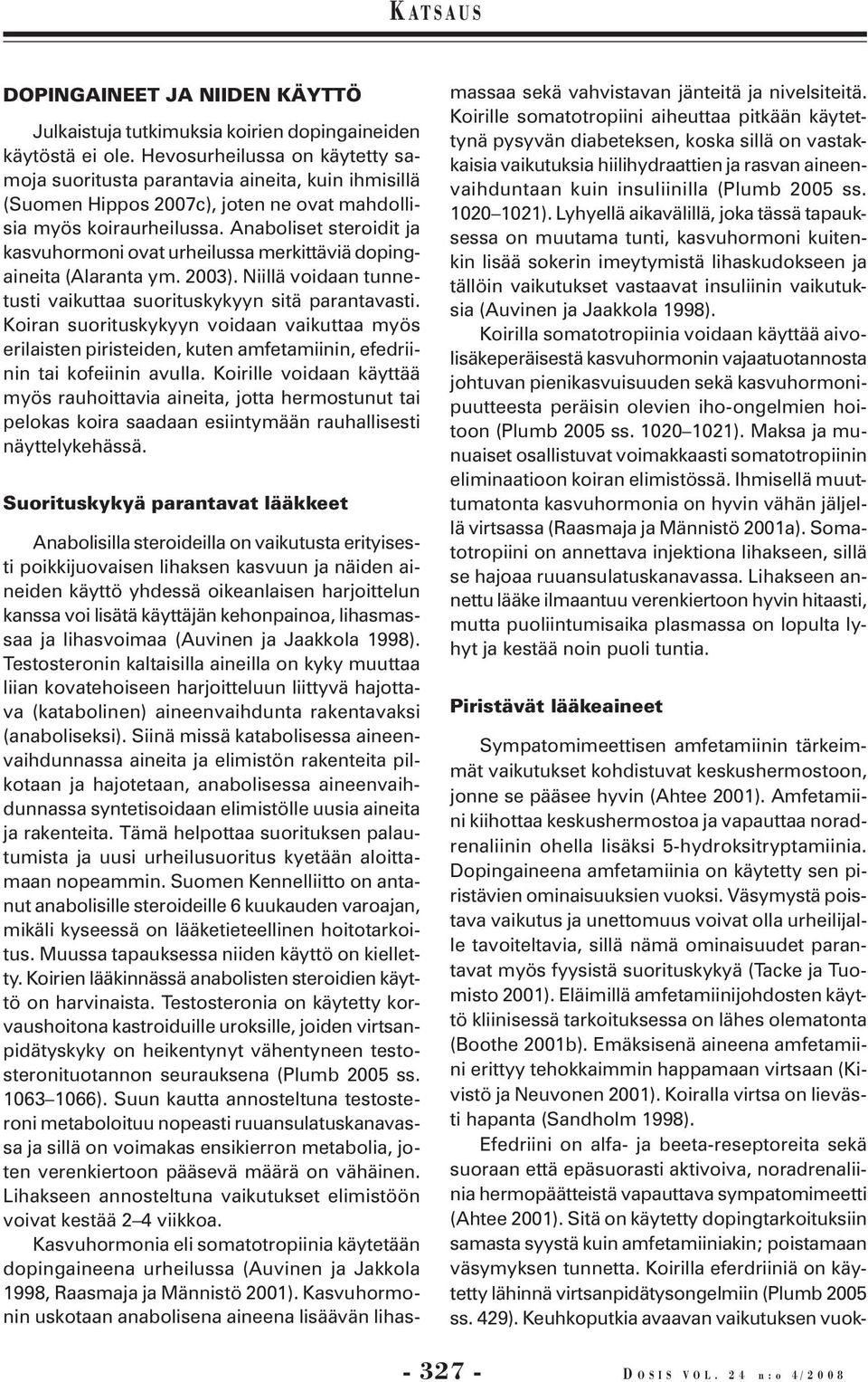 Anaboliset steroidit ja kasvuhormoni ovat urheilussa merkittäviä dopingaineita (Alaranta ym. 2003). Niillä voidaan tunnetusti vaikuttaa suorituskykyyn sitä parantavasti.