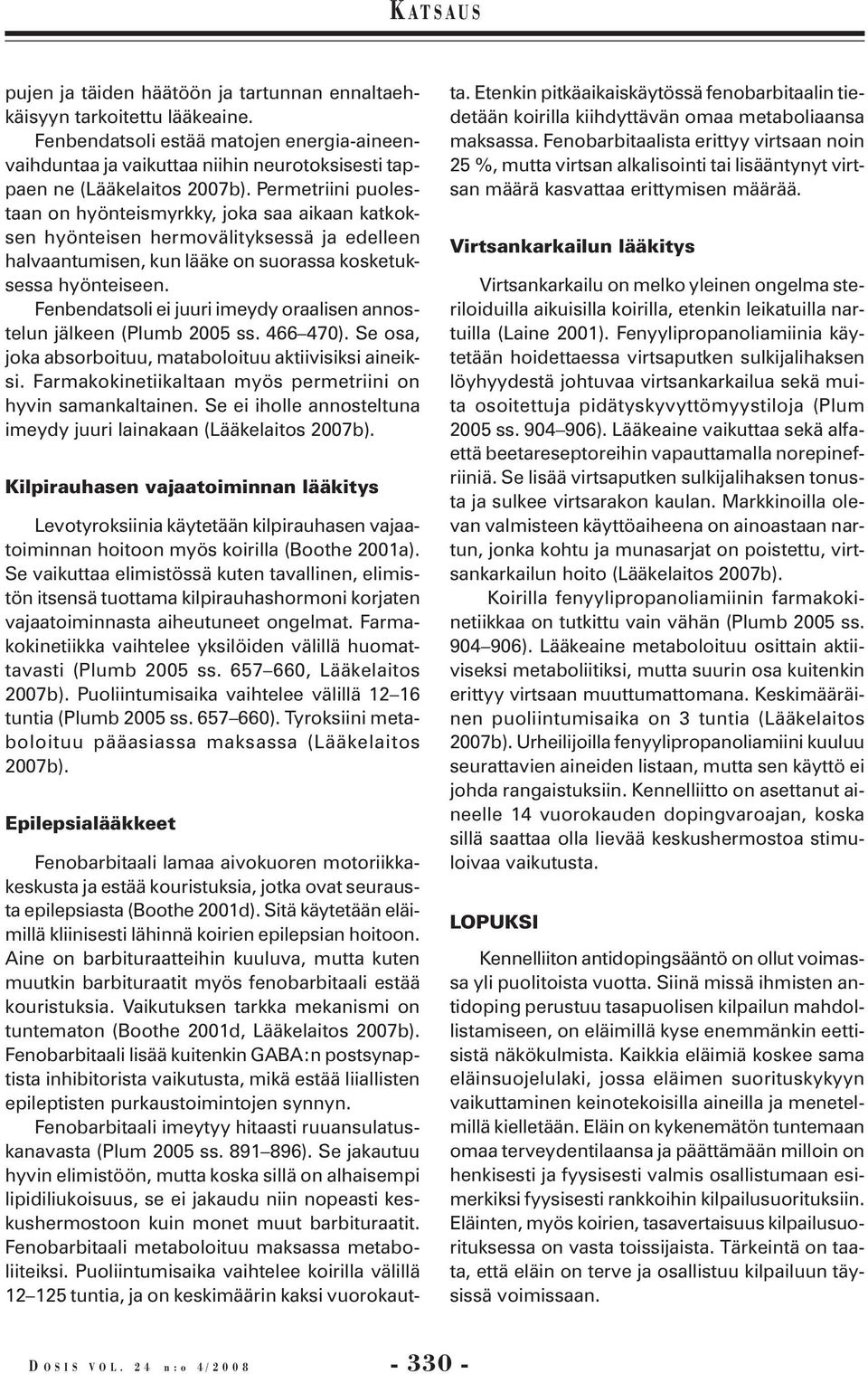 Fenbendatsoli ei juuri imeydy oraalisen annostelun jälkeen (Plumb 2005 ss. 466 470). Se osa, joka absorboituu, mataboloituu aktiivisiksi aineiksi.