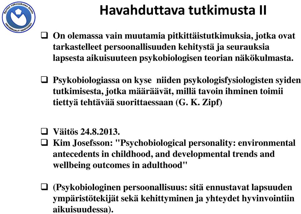 Psykobiologiassa on kyse niiden psykologisfysiologisten syiden tutkimisesta, jotka määräävät, millä tavoin ihminen toimii tiettyä tehtävää suorittaessaan (G. K.