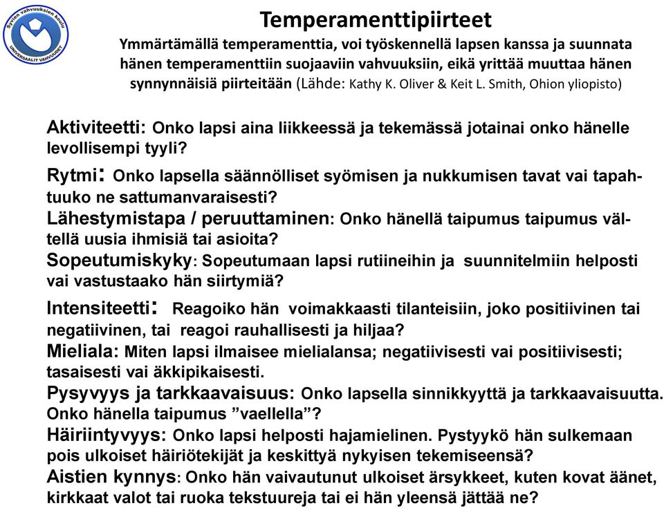 Rytmi: Onko lapsella säännölliset syömisen ja nukkumisen tavat vai tapahtuuko ne sattumanvaraisesti? Lähestymistapa / peruuttaminen: Onko hänellä taipumus taipumus vältellä uusia ihmisiä tai asioita?