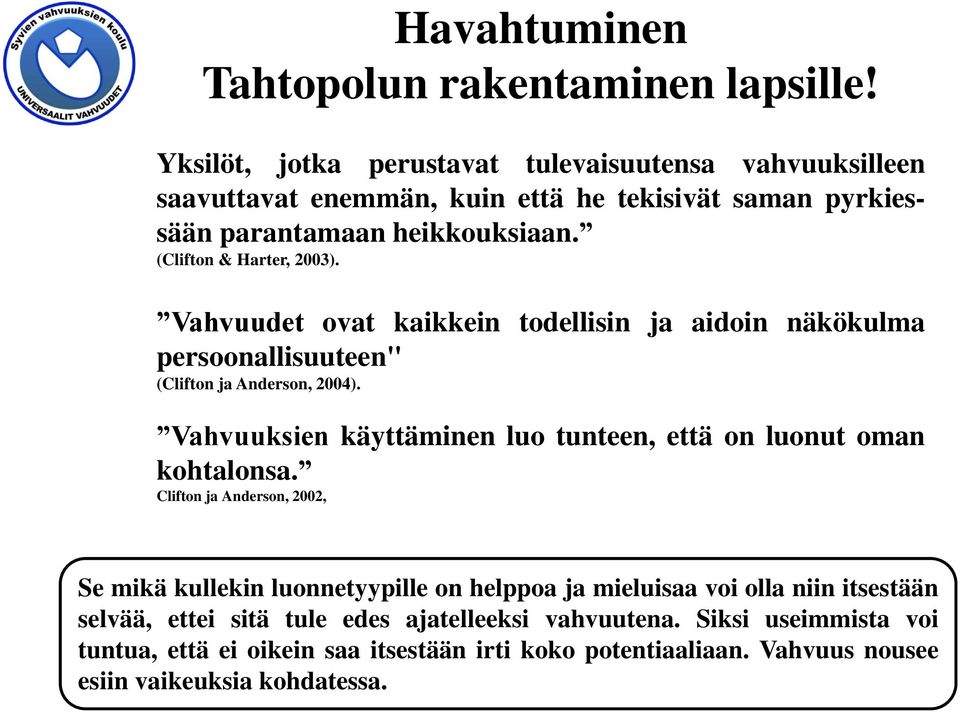 (Clifton & Harter, 2003). Vahvuudet ovat kaikkein todellisin ja aidoin näkökulma persoonallisuuteen" (Clifton ja Anderson, 2004).