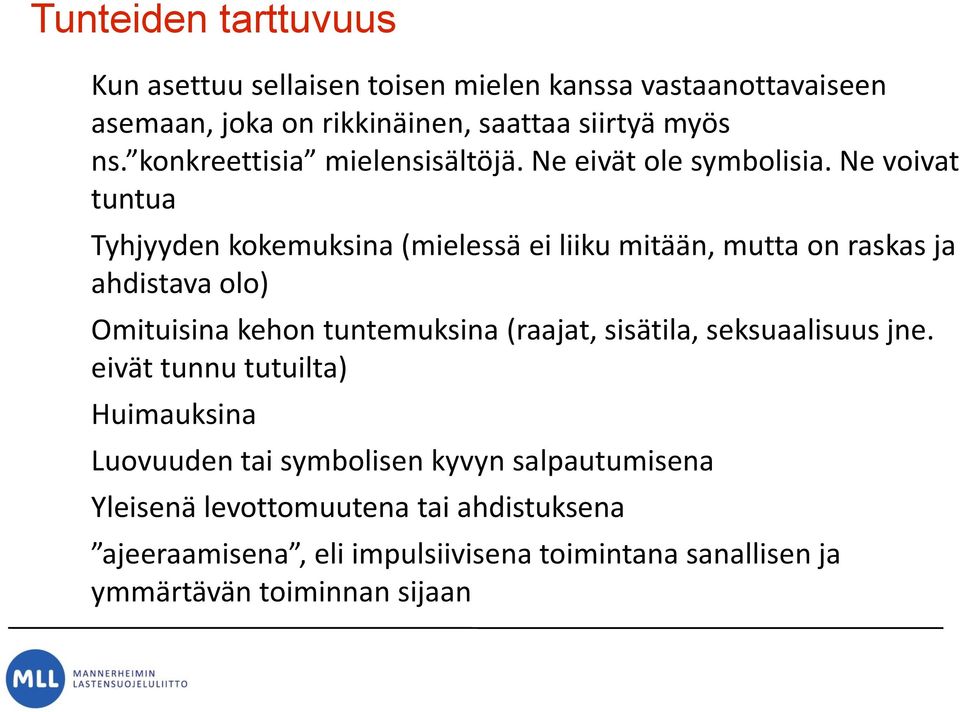 Ne voivat tuntua Tyhjyyden kokemuksina (mielessä ei liiku mitään, mutta on raskas ja ahdistava olo) Omituisina kehon tuntemuksina (raajat,