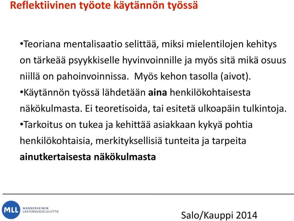 Käytännön työssä lähdetään aina henkilökohtaisesta näkökulmasta. Ei teoretisoida, tai esitetä ulkoapäin tulkintoja.