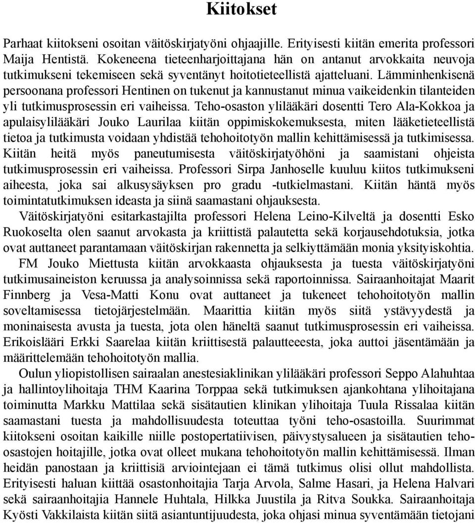 Lämminhenkisenä persoonana professori Hentinen on tukenut ja kannustanut minua vaikeidenkin tilanteiden yli tutkimusprosessin eri vaiheissa.