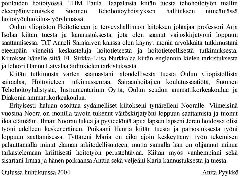 TtT Anneli Sarajärven kanssa olen käynyt monia arvokkaita tutkimustani eteenpäin vieneitä keskusteluja hoitotieteestä ja hoitotieteellisestä tutkimuksesta. Kiitokset hänelle siitä.