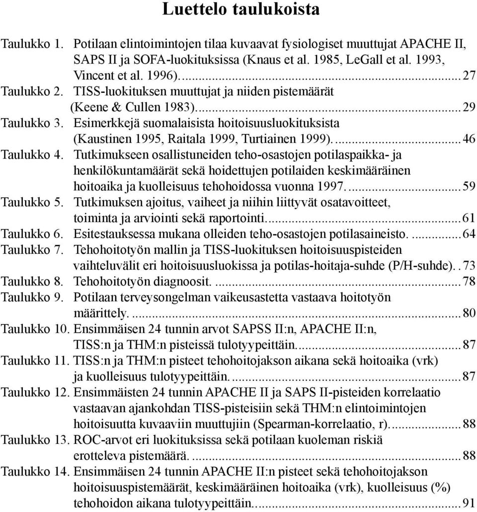 Esimerkkejä suomalaisista hoitoisuusluokituksista (Kaustinen 1995, Raitala 1999, Turtiainen 1999)...46 Taulukko 4.