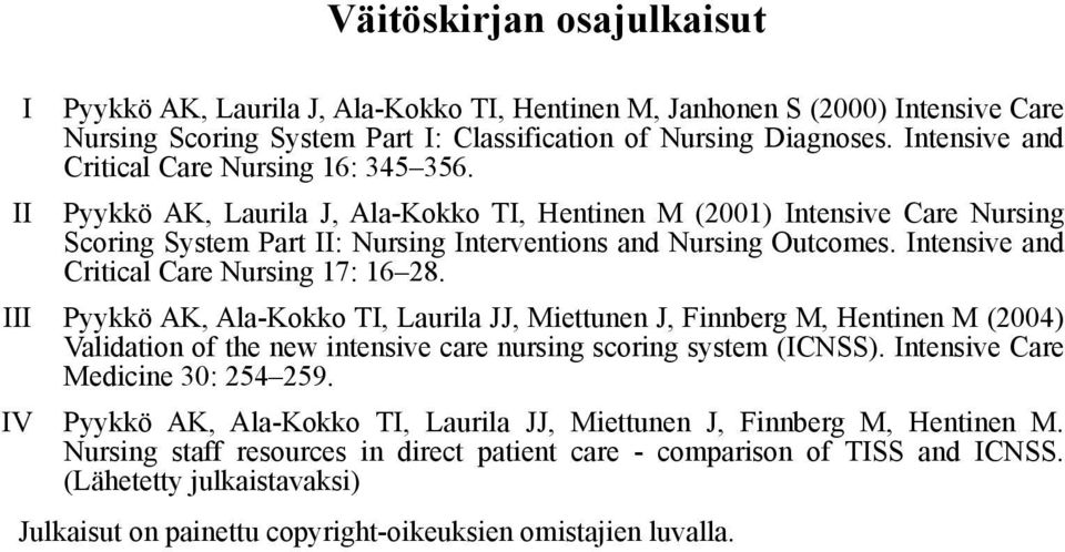 Intensive and Critical Care Nursing 17: 16 28. III Pyykkö AK, Ala-Kokko TI, Laurila JJ, Miettunen J, Finnberg M, Hentinen M (2004) Validation of the new intensive care nursing scoring system (ICNSS).