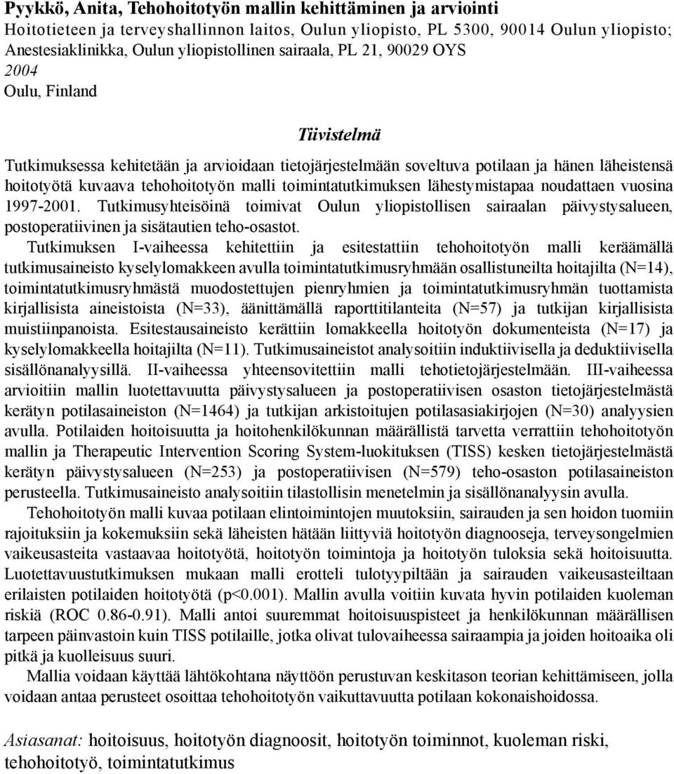 toimintatutkimuksen lähestymistapaa noudattaen vuosina 1997-2001. Tutkimusyhteisöinä toimivat Oulun yliopistollisen sairaalan päivystysalueen, postoperatiivinen ja sisätautien teho-osastot.