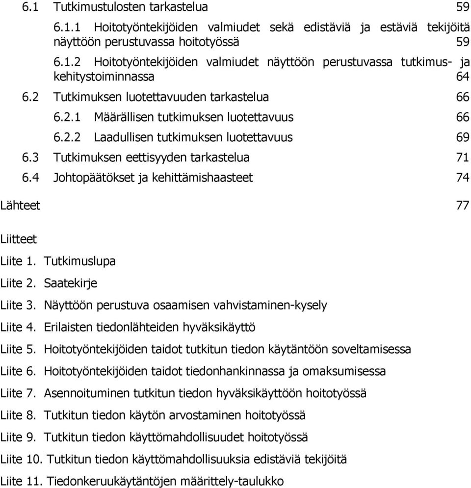 4 Johtopäätökset ja kehittämishaasteet 74 Lähteet 77 Liitteet Liite 1. Tutkimuslupa Liite 2. Saatekirje Liite 3. Näyttöön perustuva osaamisen vahvistaminen-kysely Liite 4.