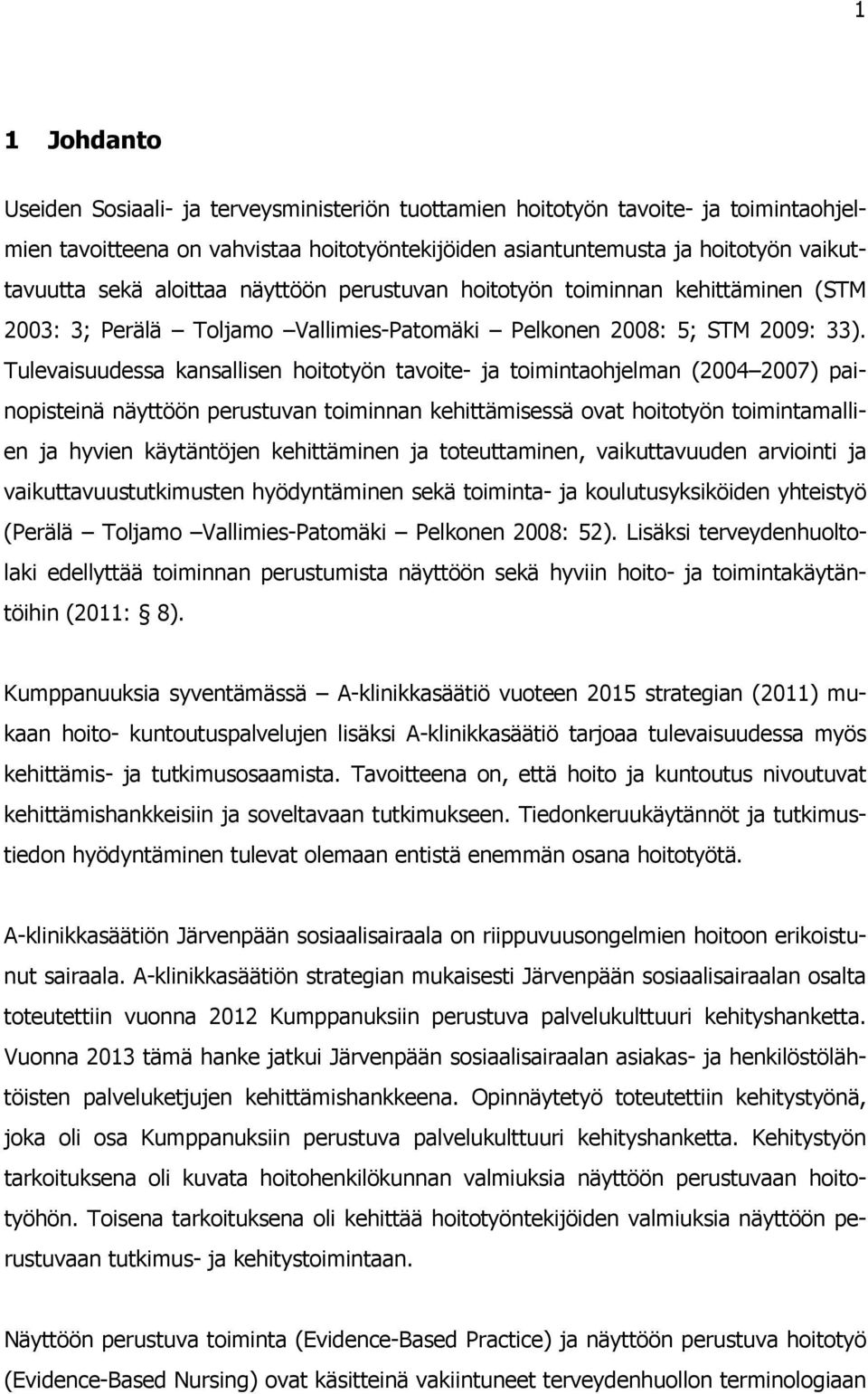 Tulevaisuudessa kansallisen hoitotyön tavoite- ja toimintaohjelman (2004 2007) painopisteinä näyttöön perustuvan toiminnan kehittämisessä ovat hoitotyön toimintamallien ja hyvien käytäntöjen