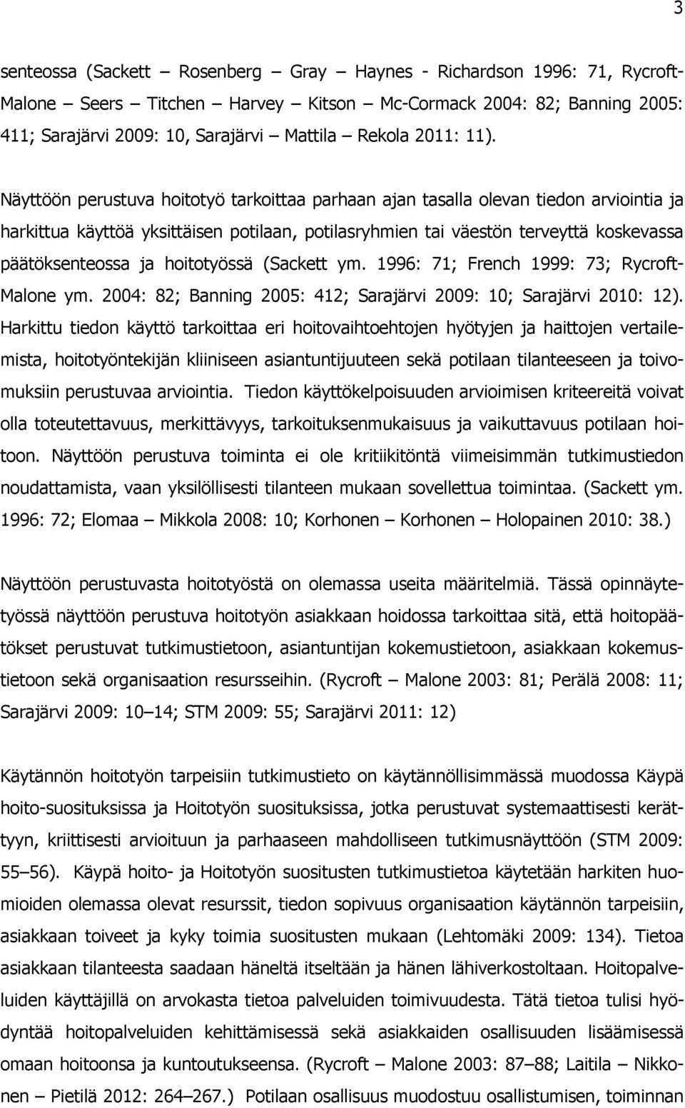 Näyttöön perustuva hoitotyö tarkoittaa parhaan ajan tasalla olevan tiedon arviointia ja harkittua käyttöä yksittäisen potilaan, potilasryhmien tai väestön terveyttä koskevassa päätöksenteossa ja