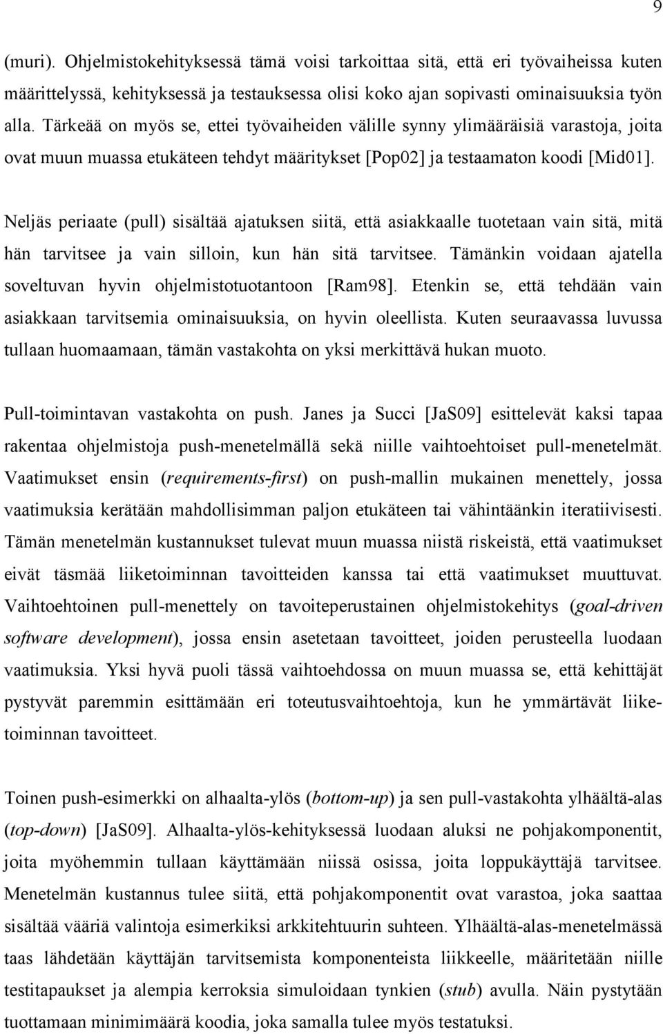 Neljäs periaate (pull) sisältää ajatuksen siitä, että asiakkaalle tuotetaan vain sitä, mitä hän tarvitsee ja vain silloin, kun hän sitä tarvitsee.