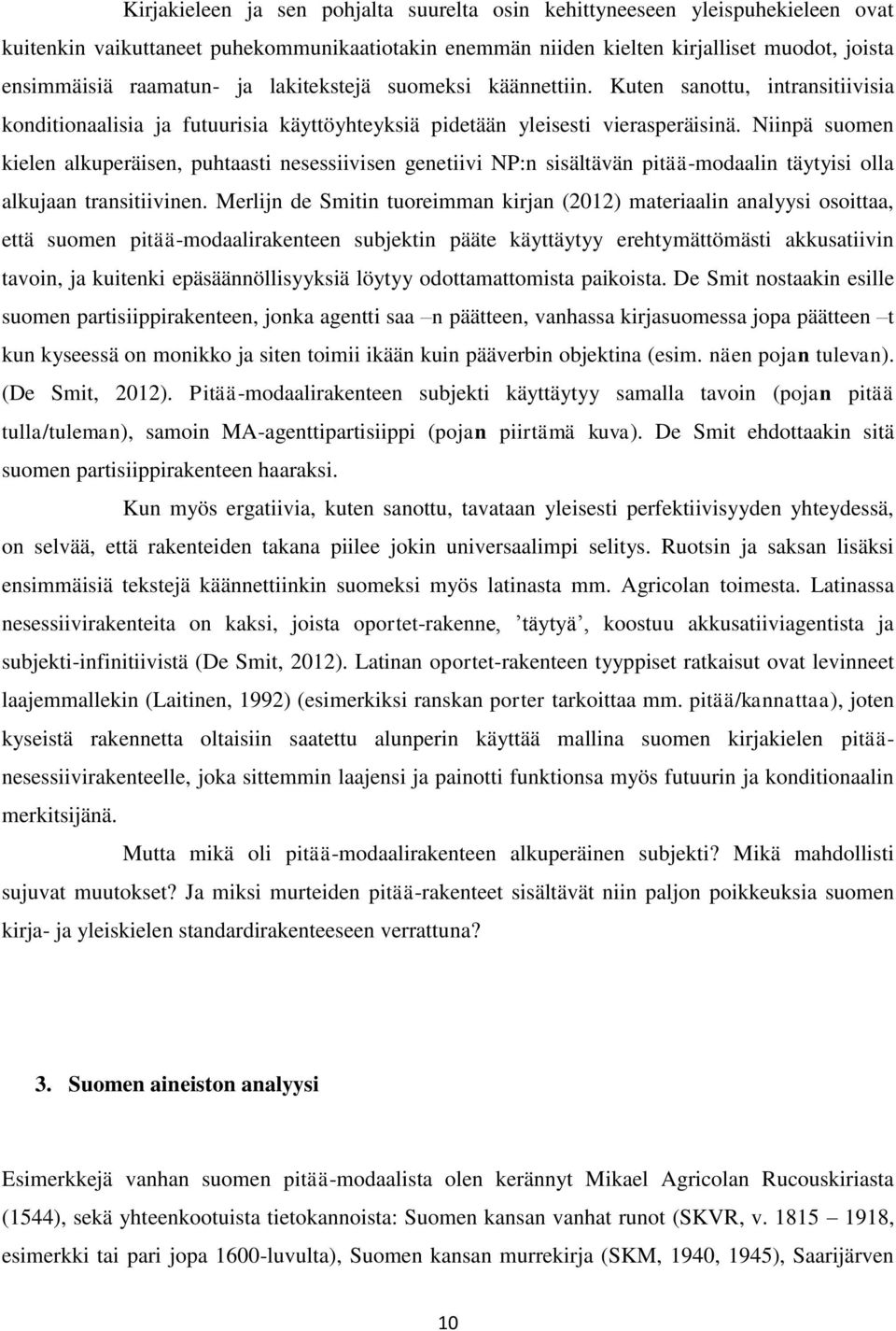 Niinpä suomen kielen alkuperäisen, puhtaasti nesessiivisen genetiivi NP:n sisältävän pitää-modaalin täytyisi olla alkujaan transitiivinen.