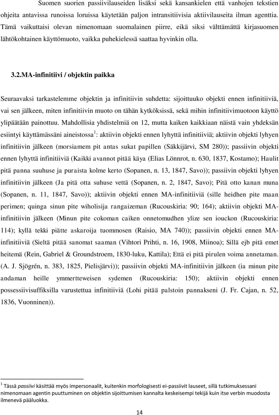 MA-infinitiivi / objektin paikka Seuraavaksi tarkastelemme objektin ja infinitiivin suhdetta: sijoittuuko objekti ennen infinitiiviä, vai sen jälkeen, miten infinitiivin muoto on tähän kytköksissä,