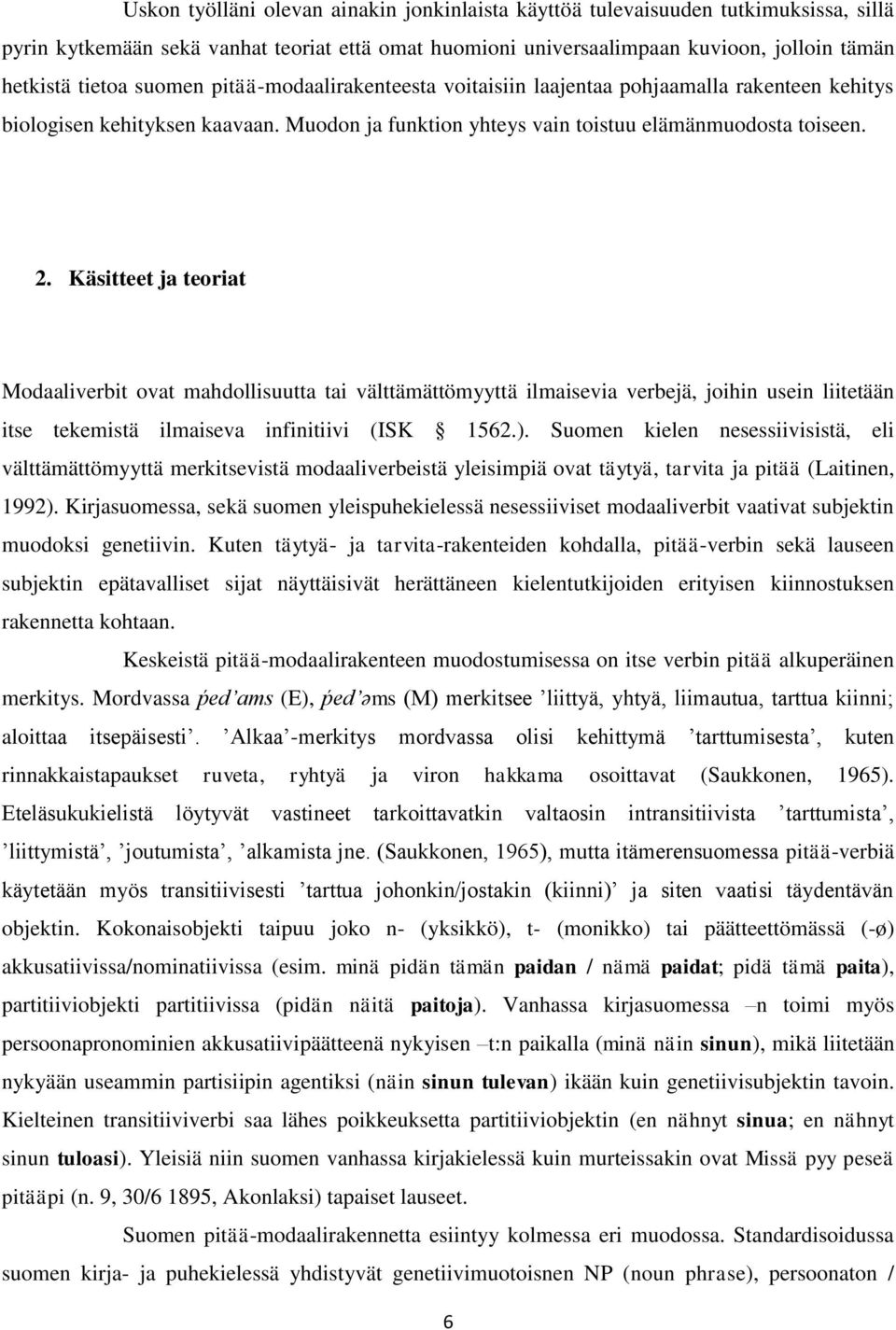 Käsitteet ja teoriat Modaaliverbit ovat mahdollisuutta tai välttämättömyyttä ilmaisevia verbejä, joihin usein liitetään itse tekemistä ilmaiseva infinitiivi (ISK 1562.).