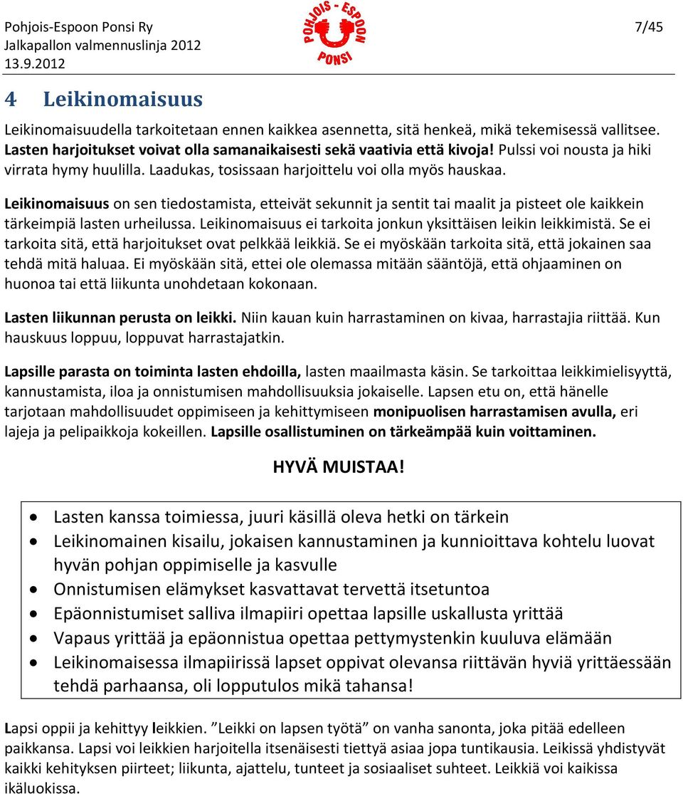 Leikinomaisuus on sen tiedostamista, etteivät sekunnit ja sentit tai maalit ja pisteet ole kaikkein tärkeimpiä lasten urheilussa. Leikinomaisuus ei tarkoita jonkun yksittäisen leikin leikkimistä.