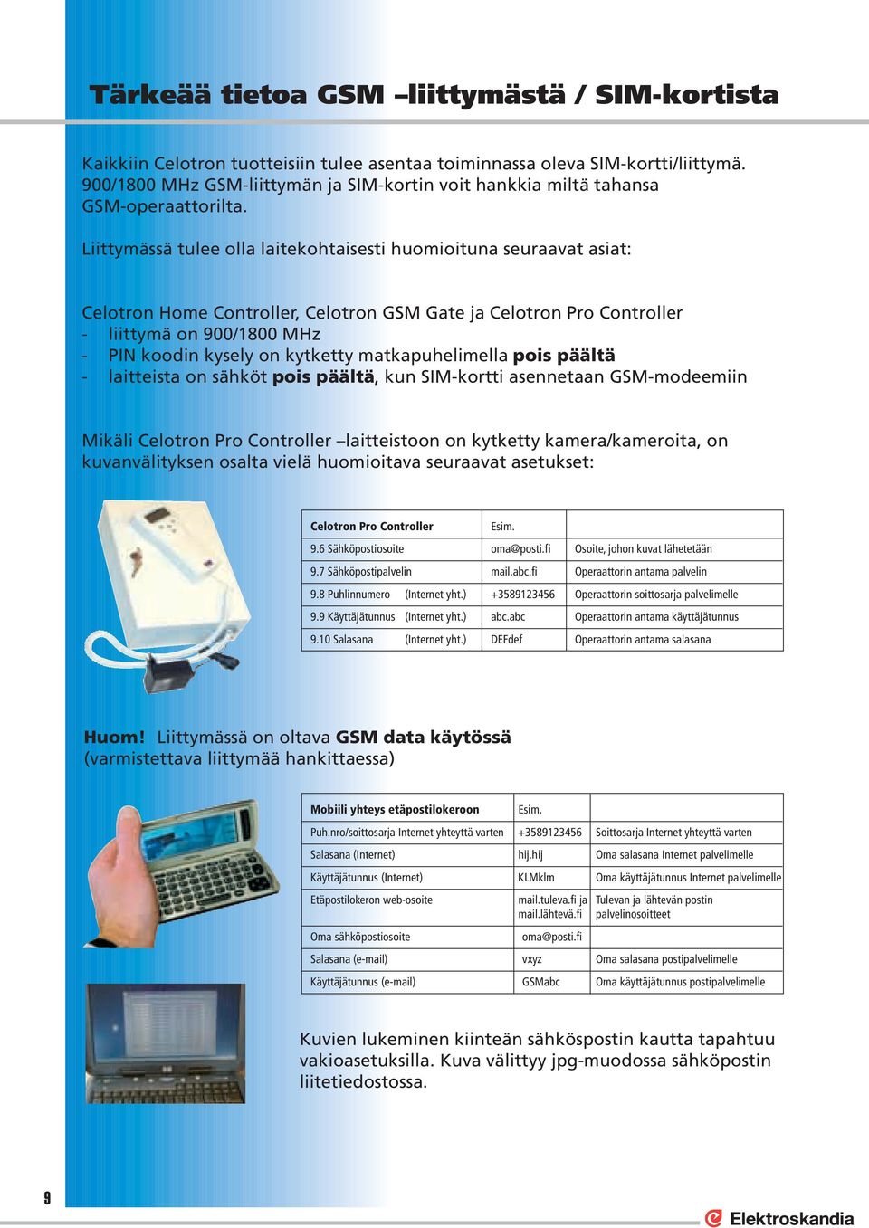 Liittymässä tulee olla laitekohtaisesti huomioituna seuraavat asiat: Celotron Home Controller, Celotron GSM Gate ja Celotron Pro Controller - liittymä on 900/1800 MHz - PIN koodin kysely on kytketty