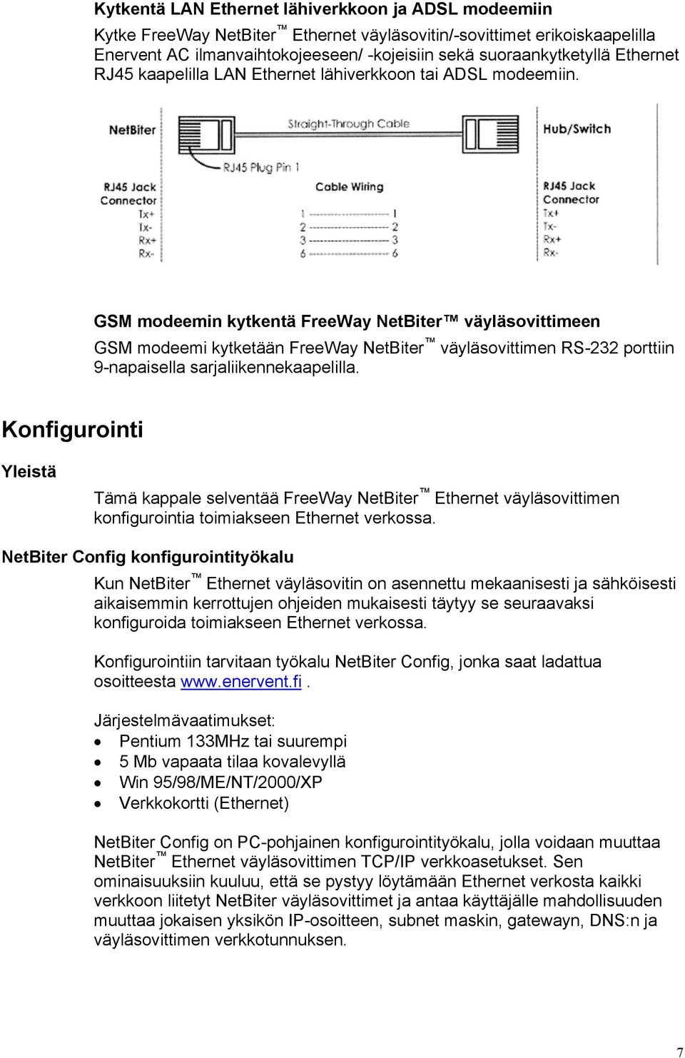 GSM modeemin kytkentä FreeWay NetBiter väyläsovittimeen GSM modeemi kytketään FreeWay NetBiter väyläsovittimen RS-232 porttiin 9-napaisella sarjaliikennekaapelilla.