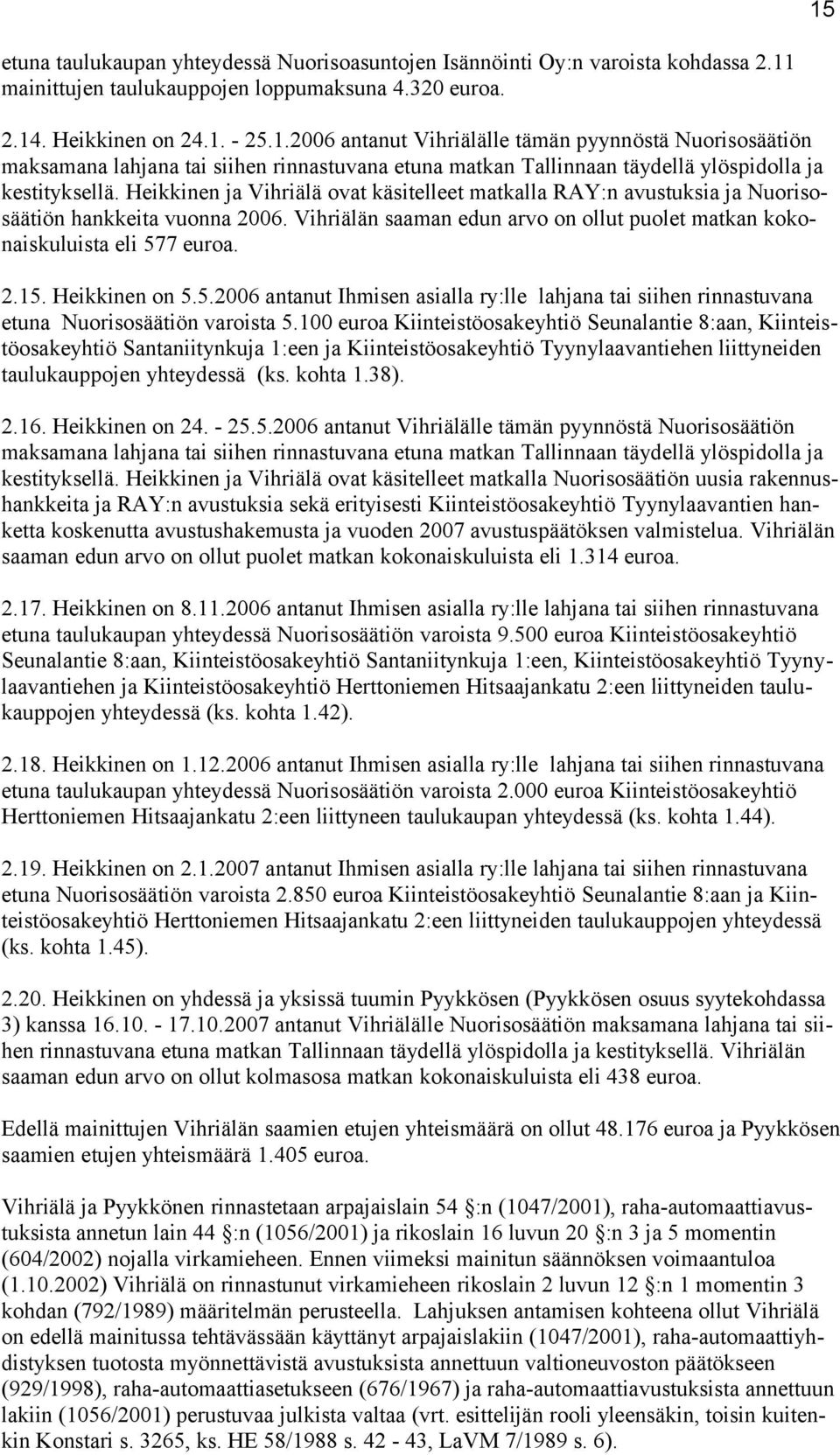 Heikkinen on 5.5.2006 antanut Ihmisen asialla ry:lle lahjana tai siihen rinnastuvana etuna Nuorisosäätiön varoista 5.
