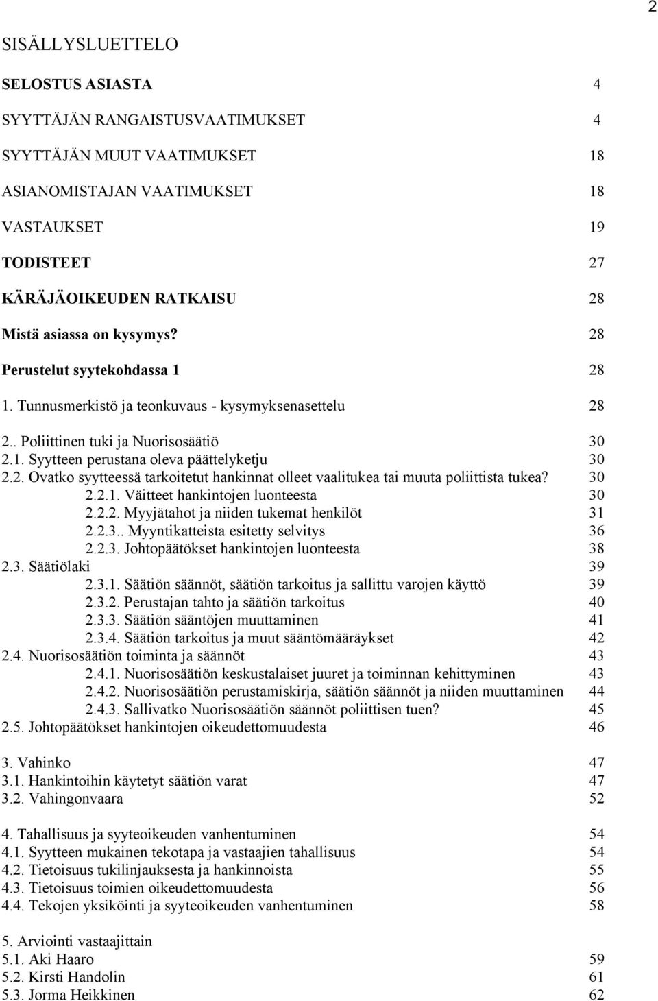 30 2.2.1. Väitteet hankintojen luonteesta 30 2.2.2. Myyjätahot ja niiden tukemat henkilöt 31 2.2.3.. Myyntikatteista esitetty selvitys 36 2.2.3. Johtopäätökset hankintojen luonteesta 38 2.3. Säätiölaki 39 2.